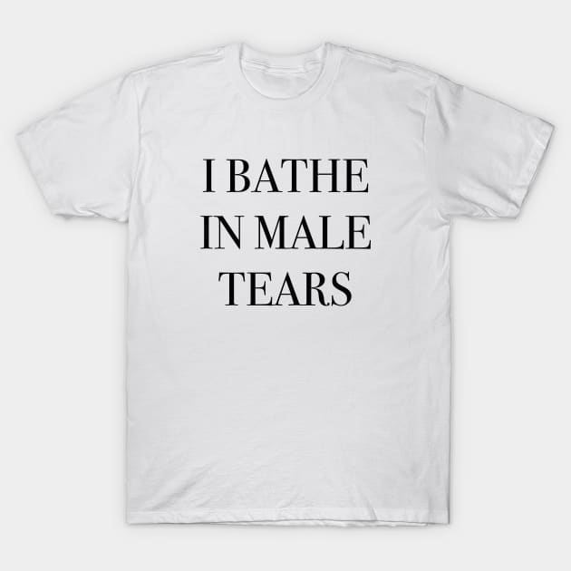 I Bathe In Male Tears T-Shirt by VectorPlanet